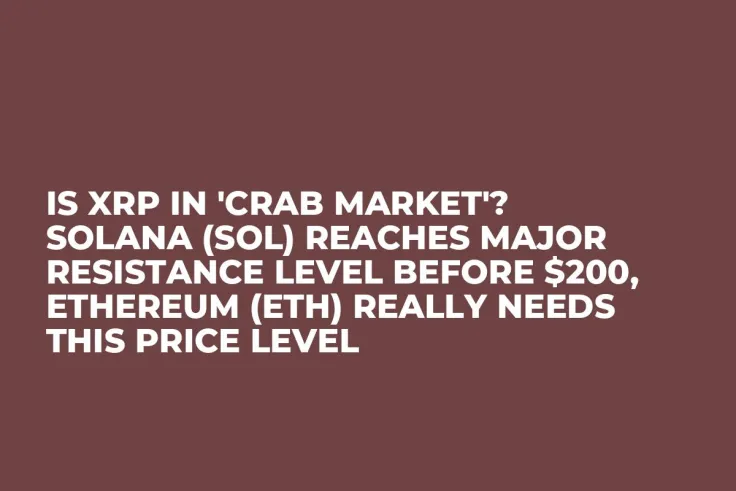 Is XRP in 'Crab Market'? Solana (SOL) Reaches Major Resistance Level Before $200, Ethereum (ETH) Really Needs This Price Level