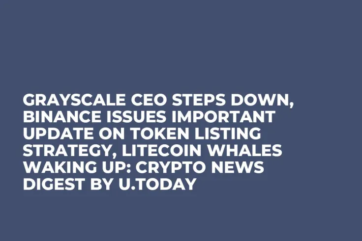 Grayscale CEO Steps Down, Binance Issues Important Update on Token Listing Strategy, Litecoin Whales Waking Up: Crypto News Digest by U.Today