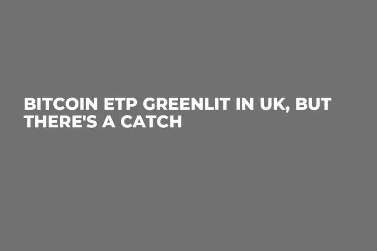 Bitcoin ETP Greenlit in UK, But There's a Catch