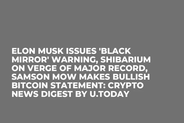 Elon Musk Issues 'Black Mirror' Warning, Shibarium on Verge of Major Record, Samson Mow Makes Bullish Bitcoin Statement: Crypto News Digest by U.Today