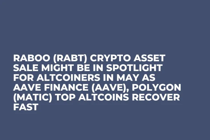 Raboo (RABT) Crypto Asset Sale Might be in Spotlight for Altcoiners in May as Aave Finance (AAVE), Polygon (MATIC) Top Altcoins Recover Fast