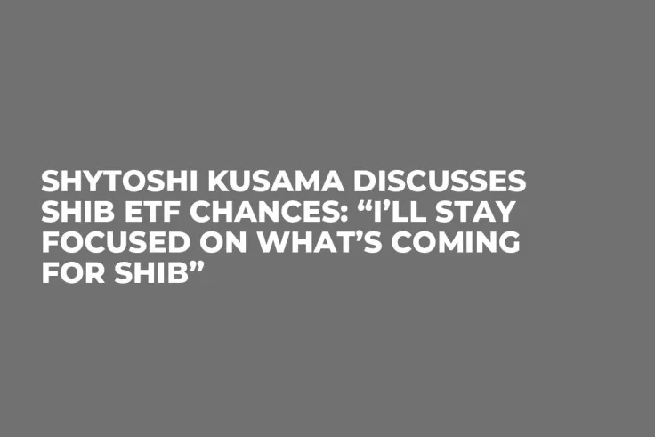 Shytoshi Kusama Discusses SHIB ETF Chances: “I’ll Stay Focused on What’s Coming for SHIB”