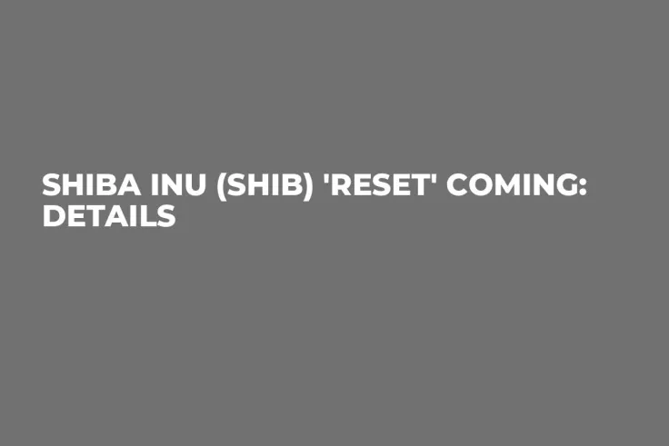 Shiba Inu (SHIB) 'Reset' Coming: Details