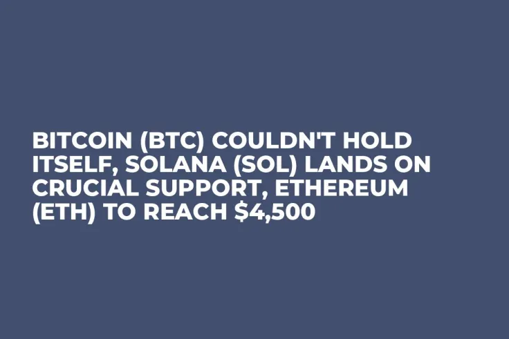 Bitcoin (BTC) Couldn't Hold Itself, Solana (SOL) Lands on Crucial Support, Ethereum (ETH) to Reach $4,500