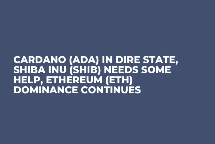 Cardano (ADA) in Dire State, Shiba Inu (SHIB) Needs Some Help, Ethereum (ETH) Dominance Continues