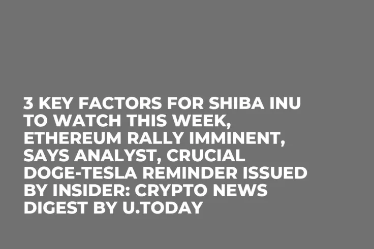 3 Key Factors for Shiba Inu to Watch This Week, Ethereum Rally Imminent, Says Analyst, Crucial DOGE-Tesla Reminder Issued by Insider: Crypto News Digest by U.Today