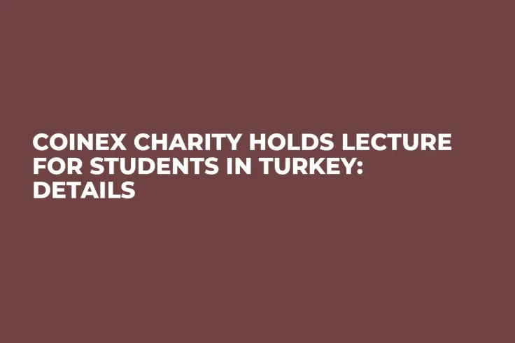 CoinEx Charity Holds Lecture for Students in Turkey: Details