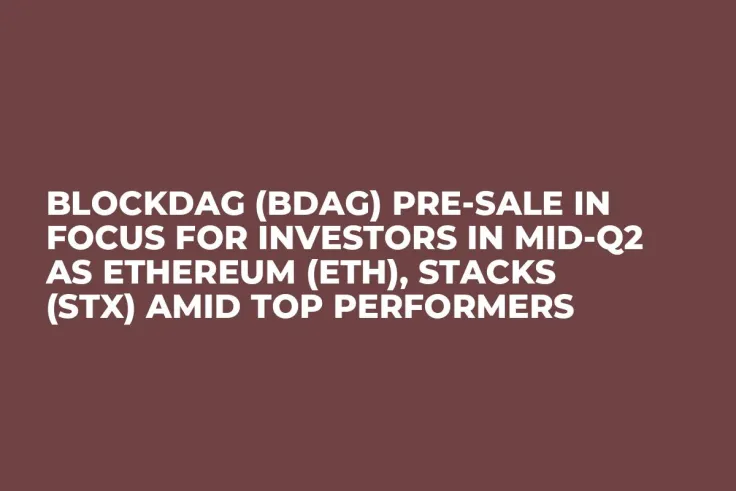 BlockDAG (BDAG) Pre-Sale In Focus for Investors in Mid-Q2 as Ethereum (ETH), Stacks (STX) Amid Top Performers