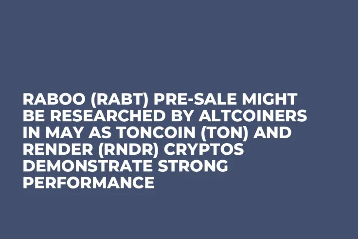 Raboo (RABT) Pre-Sale Might be Researched by Altcoiners in May as Toncoin (TON) and Render (RNDR) Cryptos Demonstrate Strong Performance