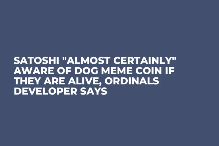 Satoshi "Almost Certainly" Aware of DOG Meme Coin If They Are Alive, Ordinals Developer Says