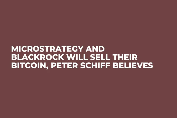 MicroStrategy and BlackRock Will Sell Their Bitcoin, Peter Schiff Believes