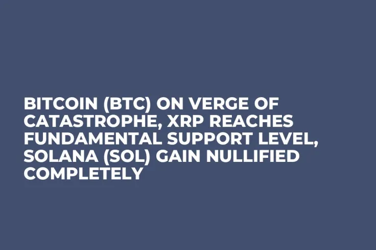 Bitcoin (BTC) on Verge of Catastrophe, XRP Reaches Fundamental Support Level, Solana (SOL) Gain Nullified Completely