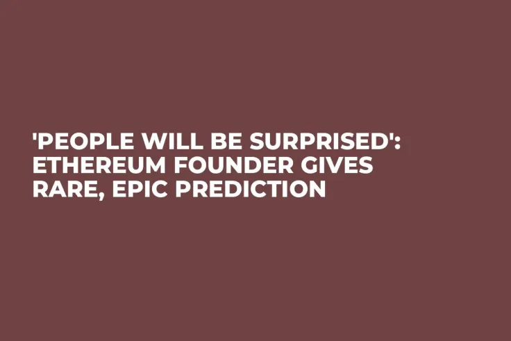 'People Will Be Surprised': Ethereum Founder Gives Rare, Epic Prediction