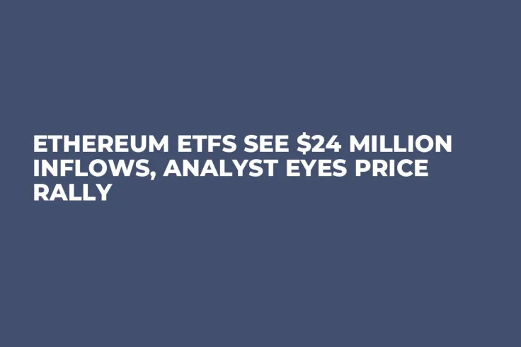 Ethereum ETFs See $24 Million Inflows, Analyst Eyes Price Rally