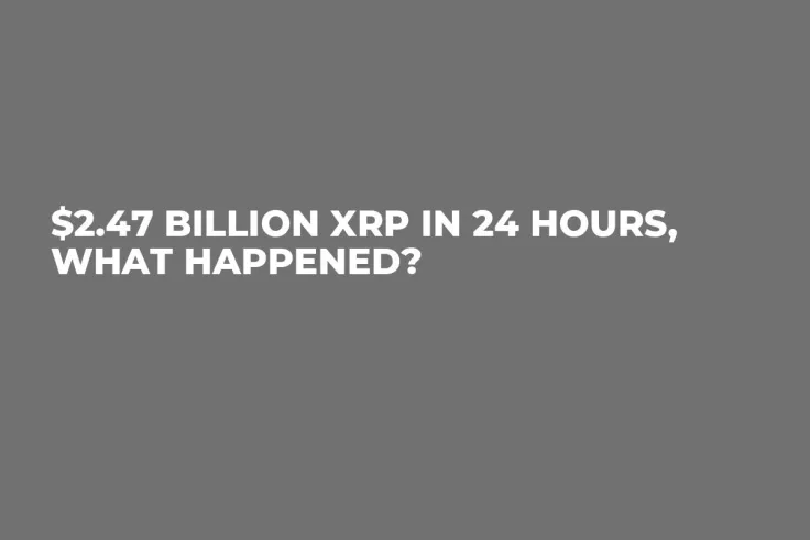 $2.47 Billion XRP in 24 Hours, What Happened?