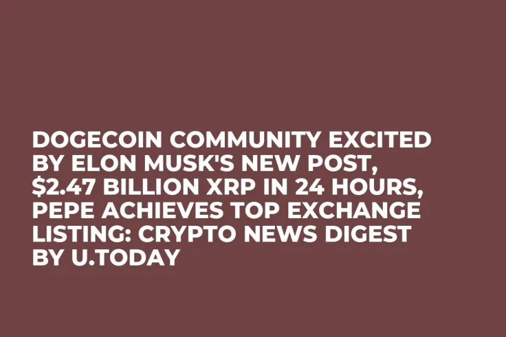 Dogecoin Community Excited by Elon Musk's New Post, $2.47 Billion XRP in 24 Hours, PEPE Achieves Top Exchange Listing: Crypto News Digest by U.Today