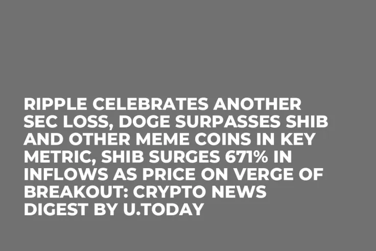 Ripple Celebrates Another SEC Loss, DOGE Surpasses SHIB and Other Meme Coins in Key Metric, SHIB Surges 671% in Inflows as Price on Verge of Breakout: Crypto News Digest by U.Today