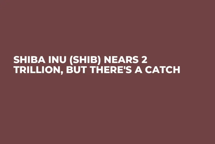 Shiba Inu (SHIB) Nears 2 Trillion, But There's a Catch