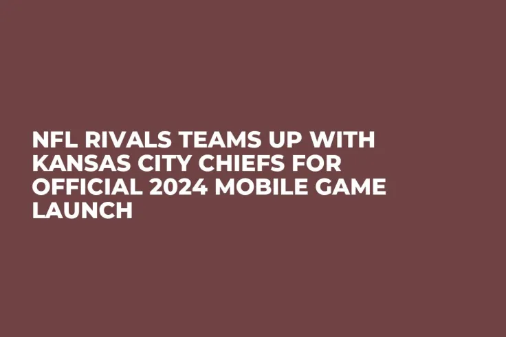 NFL Rivals Teams up With Kansas City Chiefs for Official 2024 Mobile Game Launch