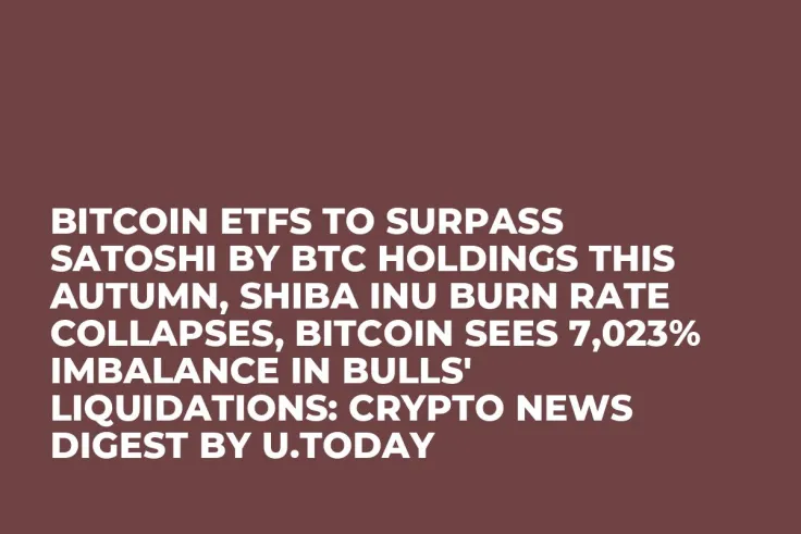 Bitcoin ETFs to Surpass Satoshi by BTC Holdings This Autumn, Shiba Inu Burn Rate Collapses, Bitcoin Sees 7,023% Imbalance in Bulls' Liquidations: Crypto News Digest by U.Today