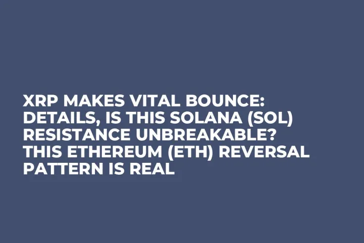 XRP Makes Vital Bounce: Details, Is This Solana (SOL) Resistance Unbreakable? This Ethereum (ETH) Reversal Pattern Is Real