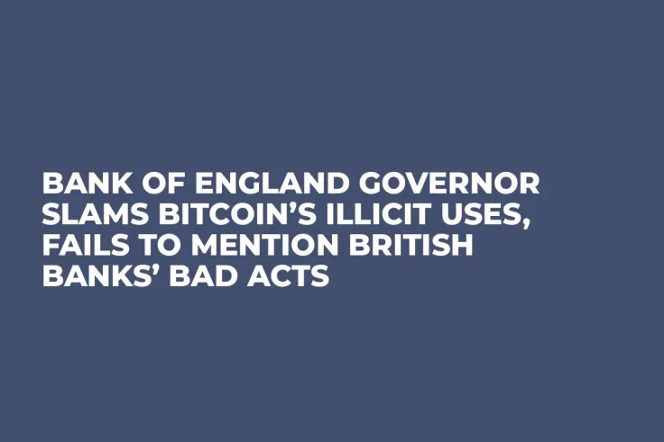Bank of England Governor Slams Bitcoin’s Illicit Uses, Fails to Mention British Banks’ Bad Acts
