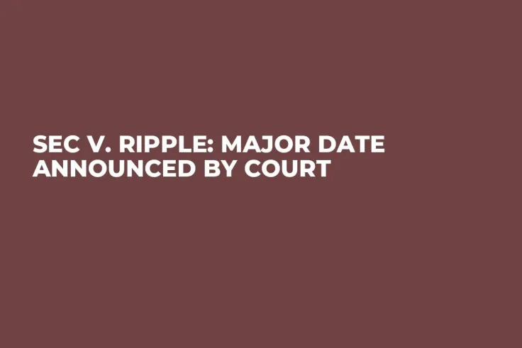 SEC v. Ripple: Major Date Announced by Court 