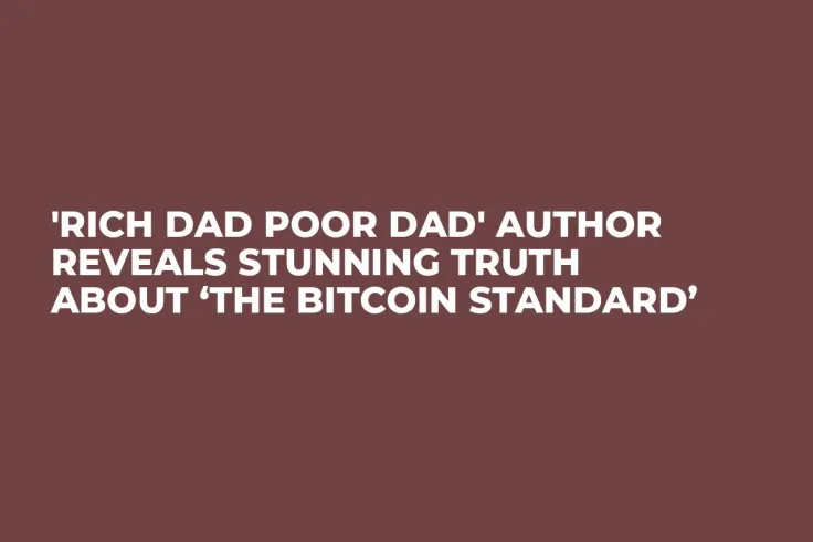 'Rich Dad Poor Dad' Author Reveals Stunning Truth About ‘The Bitcoin Standard’