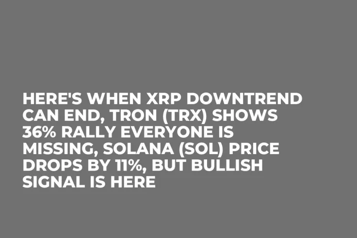 Here's When XRP Downtrend Can End, Tron (TRX) Shows 36% Rally Everyone Is Missing, Solana (SOL) Price Drops by 11%, But Bullish Signal Is Here