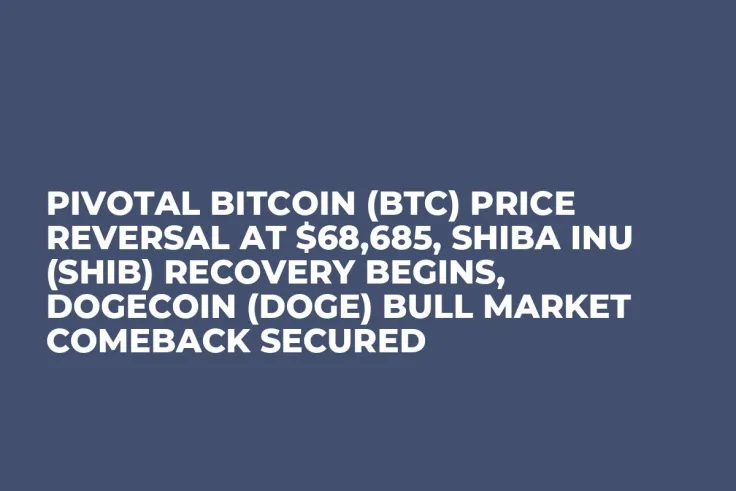 Pivotal Bitcoin (BTC) Price Reversal at $68,685, Shiba Inu (SHIB) Recovery Begins, Dogecoin (DOGE) Bull Market Comeback Secured