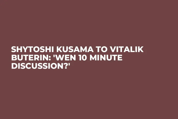 Shytoshi Kusama to Vitalik Buterin: 'Wen 10 Minute Discussion?'
