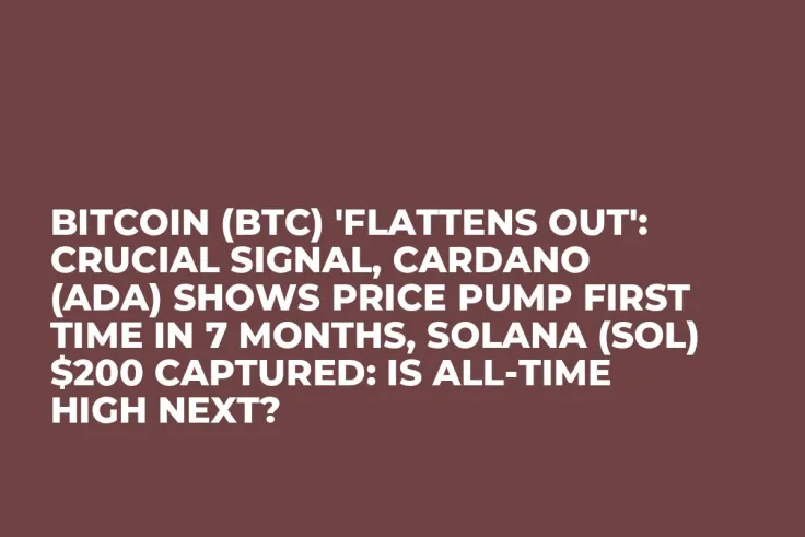 Bitcoin (BTC) 'Flattens Out': Crucial Signal, Cardano (ADA) Shows Price Pump First Time in 7 Months, Solana (SOL) $200 Captured: Is All-Time High Next?