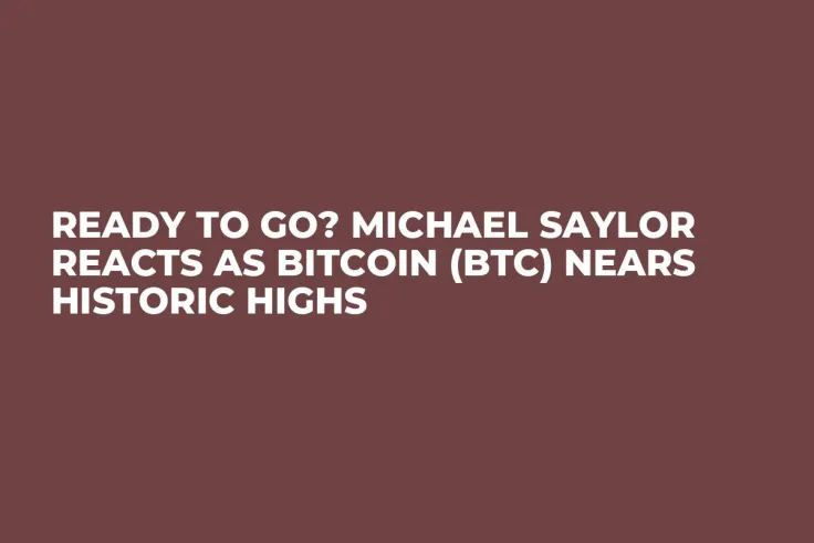 Ready to Go? Michael Saylor Reacts as Bitcoin (BTC) Nears Historic Highs