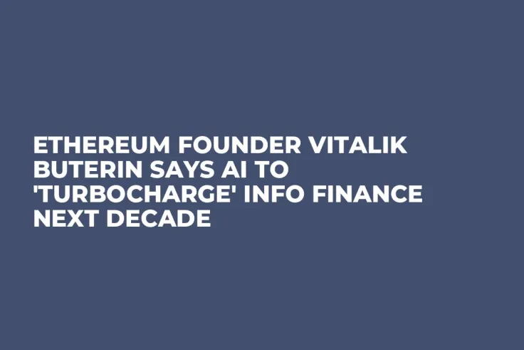 Ethereum Founder Vitalik Buterin Says AI to 'Turbocharge' Info Finance Next Decade