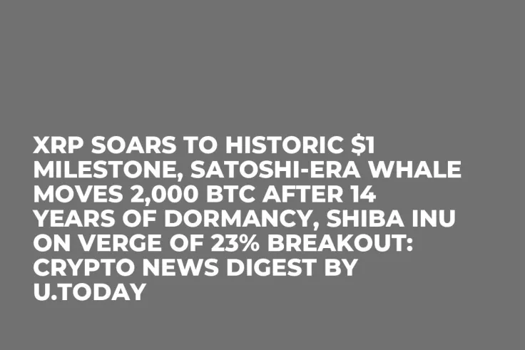 XRP Soars to Historic $1 Milestone, Satoshi-Era Whale Moves 2,000 BTC After 14 Years of Dormancy, Shiba Inu on Verge of 23% Breakout: Crypto News Digest by U.Today