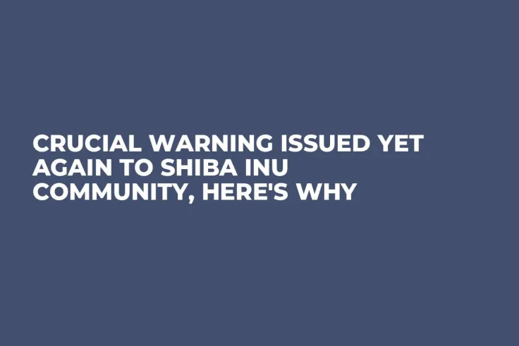 Crucial Warning Issued Yet Again to Shiba Inu Community, Here's Why