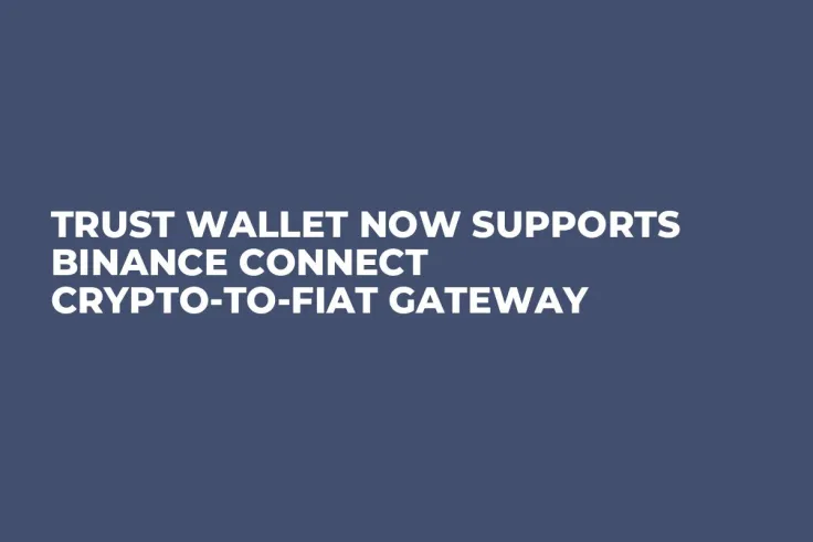 Trust Wallet Now Supports Binance Connect Crypto-to-Fiat Gateway