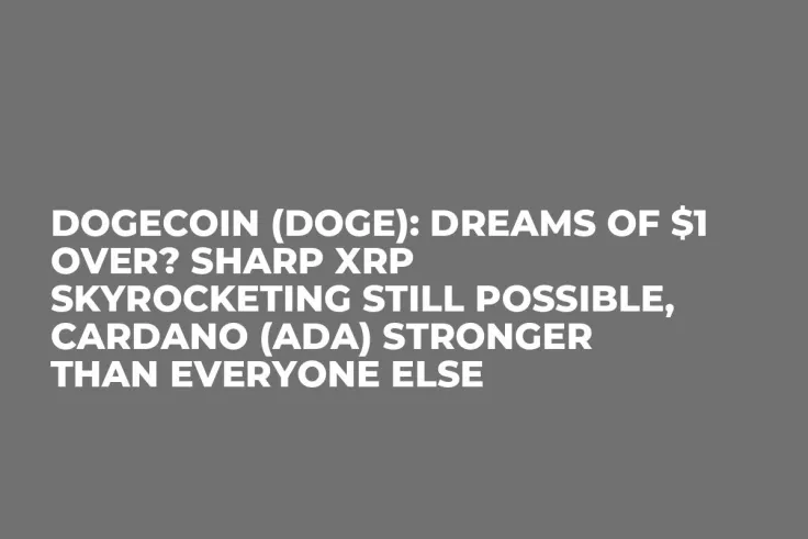 Dogecoin (DOGE): Dreams of $1 Over? Sharp XRP Skyrocketing Still Possible, Cardano (ADA) Stronger Than Everyone Else