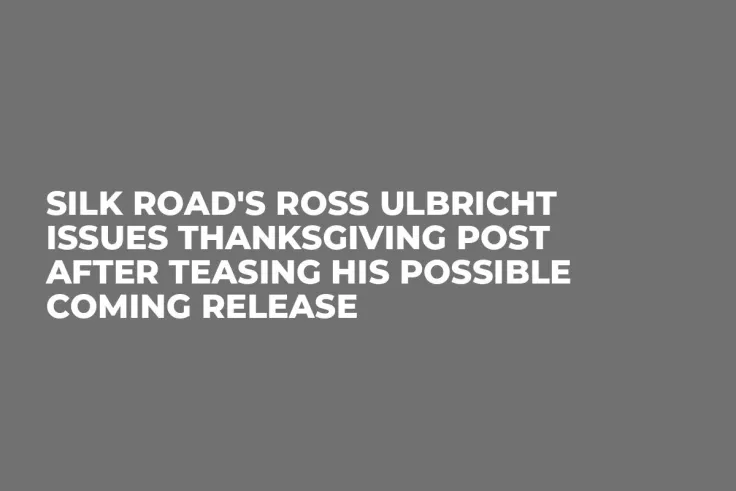 Silk Road's Ross Ulbricht Issues Thanksgiving Post After Teasing His Possible Coming Release