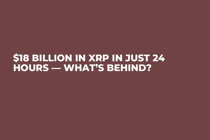 $18 Billion in XRP in Just 24 Hours — What’s Behind?