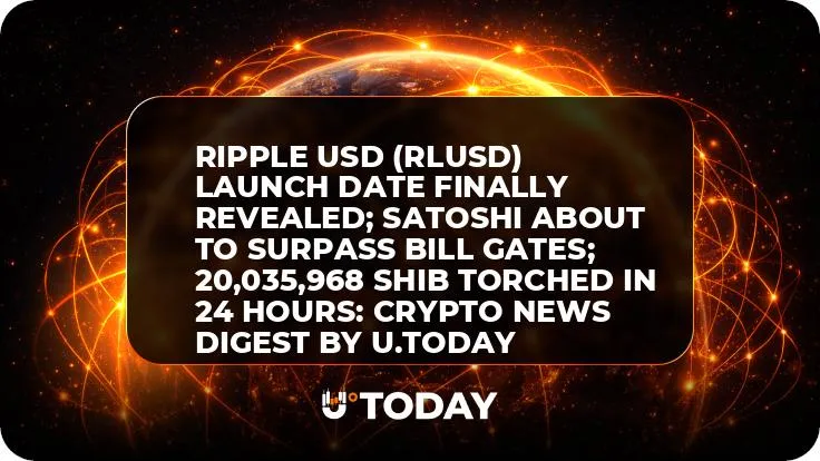Ripple USD (RLUSD) Launch Date Finally Revealed; Satoshi About to Surpass Bill Gates; 20,035,968 SHIB Torched in 24 Hours: Crypto News Digest by U.Today