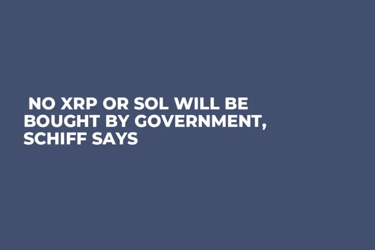  No XRP or SOL Will Be Bought by Government, Schiff Says