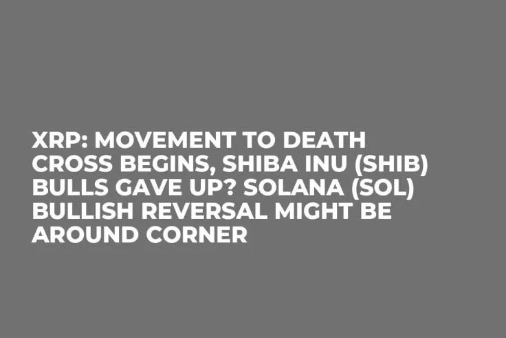 XRP: Movement to Death Cross Begins, Shiba Inu (SHIB) Bulls Gave Up? Solana (SOL) Bullish Reversal Might Be Around Corner