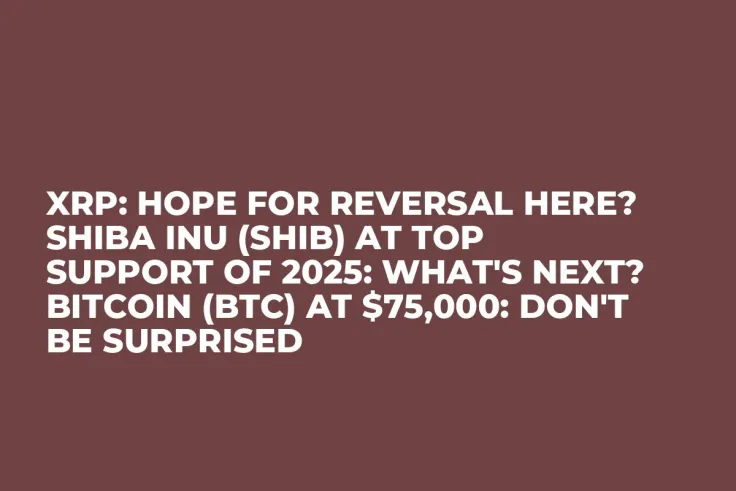 XRP: Hope for Reversal Here? Shiba Inu (SHIB) at Top Support of 2025: What's Next? Bitcoin (BTC) at $75,000: Don't Be Surprised