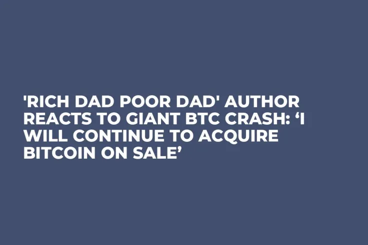 'Rich Dad Poor Dad' Author Reacts to Giant BTC Crash: ‘I Will Continue to Acquire Bitcoin on Sale’