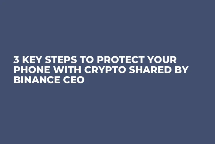 3 Key Steps to Protect Your Phone with Crypto Shared by Binance CEO