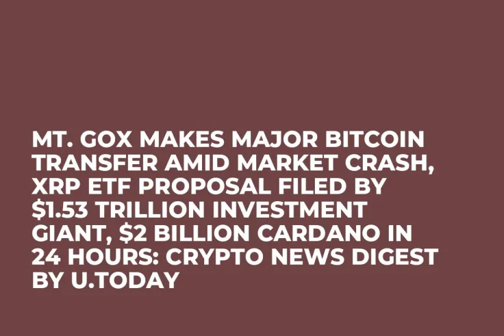 Mt. Gox Makes Major Bitcoin Transfer Amid Market Crash, XRP ETF Proposal Filed by $1.53 Trillion Investment Giant, $2 Billion Cardano in 24 Hours: Crypto News Digest by U.Today