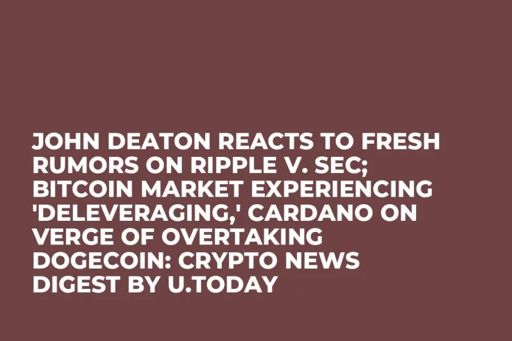 John Deaton Reacts to Fresh Rumors on Ripple v. SEC; Bitcoin Market Experiencing 'Deleveraging,' Cardano on Verge of Overtaking Dogecoin: Crypto News Digest by U.Today
