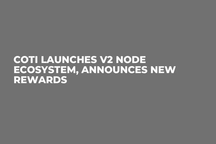 COTI Launches V2 Node Ecosystem, Announces New Rewards