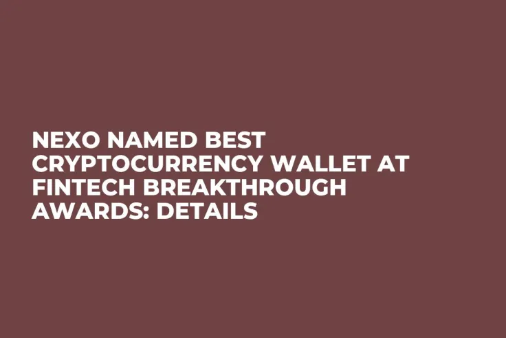 Nexo Named Best Cryptocurrency Wallet at FinTech Breakthrough Awards: Details